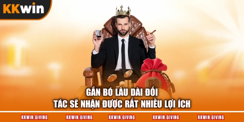 Gắn bó lâu dài đối tác sẽ nhận được rất nhiều lợi ích