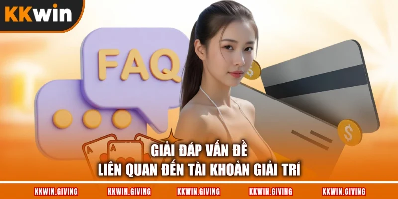 Giải đáp vấn đề liên quan đến tài khoản giải trí