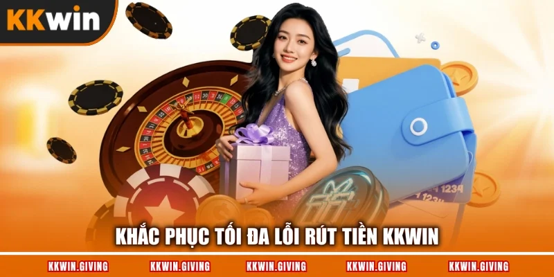 Khắc phục tối đa lỗi rút tiền KKWIN