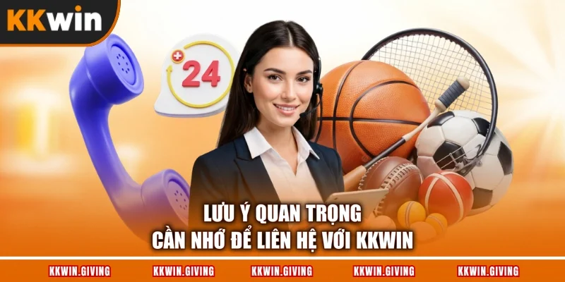 Lưu ý quan trọng cần nhớ để liên hệ với KKWIN
