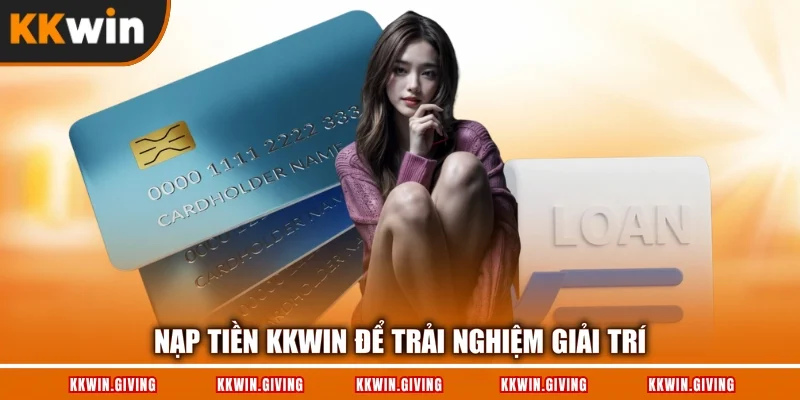 Nạp tiền KKWIN để trải nghiệm giải trí