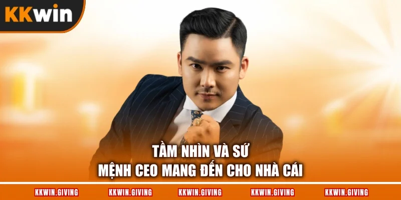 Tầm nhìn và sứ mệnh CEO mang đến cho nhà cái