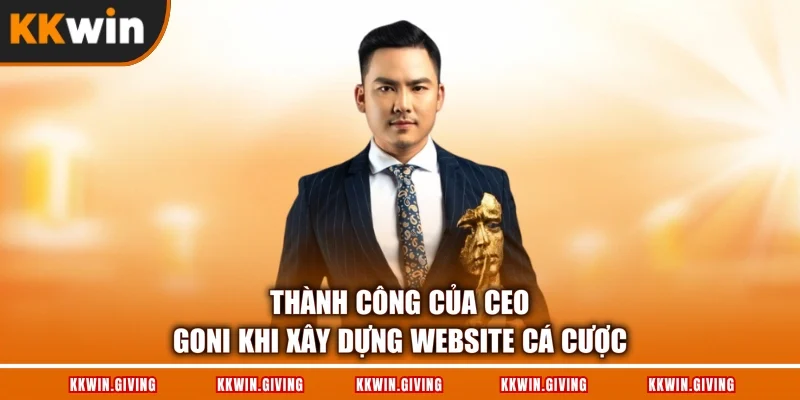 Thành công của CEO Goni khi xây dựng website cá cược