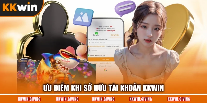 Ưu điểm khi sở hữu tài khoản KKWIN